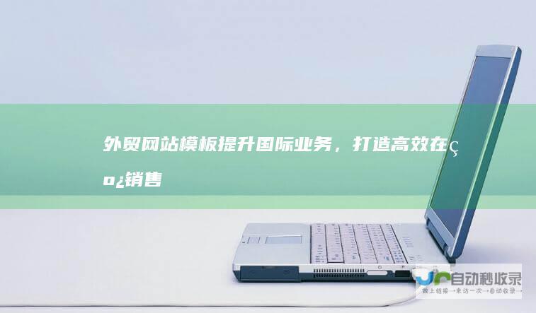 外贸网站模板 - 提升国际业务，打造高效在线销售平台