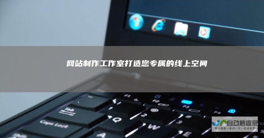 网站制作工作室 - 打造您专属的线上空间